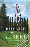 Disegnare con gli alberi. Storie di giardini libro di Bay Marco