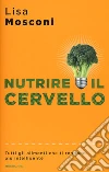 Nutrire il cervello. Tutti gli alimenti che ti rendono più intelligente libro
