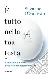 È tutto nella tua testa. Il misterioso mondo delle malattie psicosomatiche libro