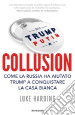 Collusion. Come la Russia ha aiutato Trump a conquistare la Casa Bianca libro