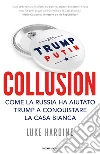 Collusion. Come la Russia ha aiutato Trump a conquistare la Casa Bianca libro