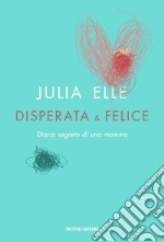 Disperata & felice. Diario segreto di una mamma libro