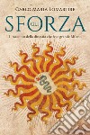 Gli Sforza. Il racconto della dinastia che fece grande Milano libro di Lomartire Carlo Maria