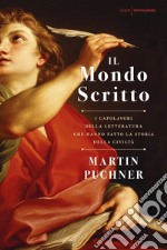 Il mondo scritto. I capolavori della letteratura che hanno fatto la storia della civiltà libro