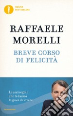 Breve corso di felicità. Le antiregole che ti danno la gioia di vivere libro