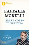 Breve corso di felicità. Le antiregole che ti danno la gioia di vivere libro