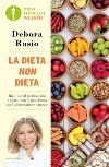 La dieta non dieta. Riattivare il metabolismo e ripristinare il peso forma con l'alimentazione naturale libro di Rasio Debora