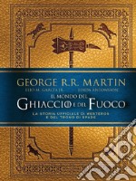 Il mondo del ghiaccio e del fuoco. La storia ufficiale di Westeros e del Trono di spade libro