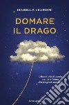 Domare il drago. Laboratorio di poesia per dare forma alle emozioni nascoste libro di Leardini Isabella