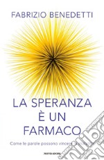 La speranza è un farmaco. Come le parole possono vincere la malattia