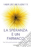 La speranza è un farmaco. Come le parole possono vincere la malattia libro