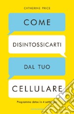 Come disintossicarti dal tuo cellulare. Programma detox in 4 settimane libro