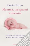 Mamma, insegnami a dormire. I consigli di una fata della nanna per notti serene e bimbi felici libro