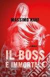 Il boss è immortale libro di Nava Massimo