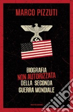 Biografia non autorizzata della seconda guerra mondiale libro