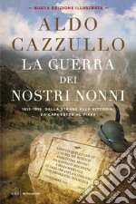 La guerra dei nostri nonni. 1915-1918: storie di uomini, donne, famiglie. Ediz. illustrata libro