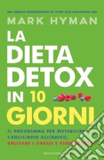 La dieta detox in 10 giorni. Il programma per ristabilire l'equilibrio glicemico, bruciare i grassi e perdere peso