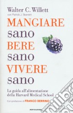 Mangiare sano, bere sano, vivere sano. La guida all'alimentazione dell'Harvard Medical School libro