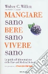 Mangiare sano, bere sano, vivere sano. La guida all'alimentazione dell'Harvard Medical School libro di Willett Walter C. Skerrett Patrick J.