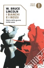 I bianchi e i rossi. Storia della guerra civile russa libro