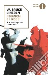 I bianchi e i rossi. Storia della guerra civile russa libro di Lincoln W. Bruce