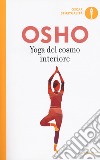 Yoga del cosmo interiore libro di Osho Videha A. (cur.)