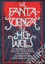 La fanta-scienza di H. G. Wells: La macchina del tempo-L'isola del dottor Moreau-L'uomo invisibile-La guerra dei mondi-I primi uomini sulla luna libro