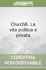 Churchill. La vita politica e privata libro