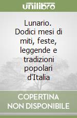 Lunario. Dodici mesi di miti, feste, leggende e tradizioni popolari d'Italia libro