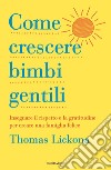 Come crescere bimbi gentili. Insegnare il rispetto e la gratitudine per creare una famiglia felice libro