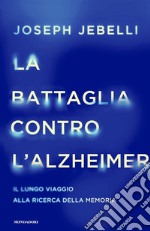 La battaglia contro l'Alzheimer. Il lungo viaggio alla ricerca della memoria libro