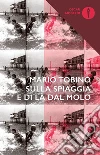 Sulla spiaggia e di là dal molo libro di Tobino Mario