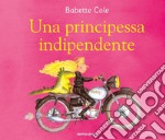 Una principessa indipendente. Ediz. a colori libro