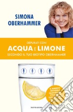 Depurati con acqua e limone secondo il tuo biotipo Oberhammer. Il rimedio naturale quotidiano utilizzato con successo da migliaia di persone libro