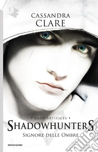 Signore delle ombre. Dark artifices. Shadowhunters libro