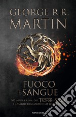 Fuoco e sangue. Vol. 1: Da Aegon I (il Conquistatore) alla reggenza di Aegon III (il Flagello dei Draghi)... libro