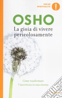 La gioia di vivere pericolosamente. Come trasformare l'incertezza in una risorsa libro