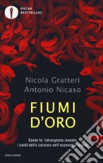 Fiumi d'oro. Come la 'ndrangheta investe i soldi della cocaina nell'economia legale libro