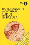 Ludus in fabula libro di Comastri Montanari Danila