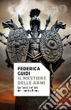 Il mestiere delle armi. Le forze armate dell'antica Roma libro