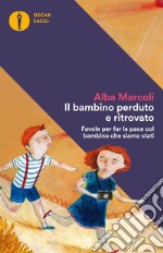 Il bambino perduto e ritrovato. Favole per far la pace col bambino che siamo stati libro