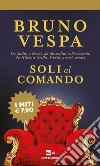 Soli al comando. Da Stalin a Renzi, da Mussolini a Berlusconi, da Hitler a Grillo. Storia, amori, errori libro di Vespa Bruno