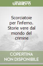 Scorciatoie per l'inferno. Storie vere dal mondo del crimine libro