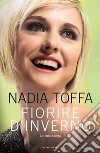 Fiorire d'inverno. La mia storia libro di Toffa Nadia