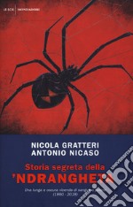 Storia segreta della 'ndrangheta. Una lunga e oscura vicenda di sangue e potere (1860-2018)