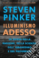 Illuminismo adesso. In difesa della ragione, della scienza, dell'umanesimo e del progresso libro