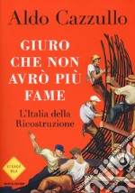 Giuro che non avrò più fame. L'Italia della Ricostruzione libro