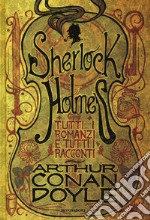 Tutti i romanzi e tutti i racconti di Sherlock Holmes libro