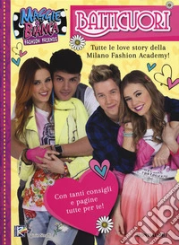Batticuori. Tutte le love story della Milano Fashion Academy! Maggie & Bianca. Fashion Friends libro