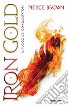 Iron Gold. Il fuoco dei conquistatori. Red Rising libro di Brown Pierce